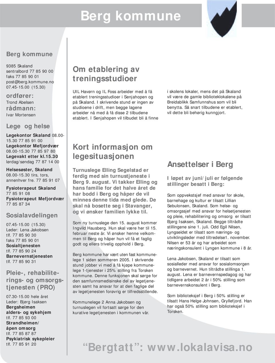 00-15.30 tirs, tors, annenhver fre. 77 85 91 07 Fysioterapeut Skaland 77 85 91 08 Fysioterapeut Mefjordvær 77 85 87 34 Sosialavdelingen 07.45-15.00 (15.30) Leder: Lena Jakobsen tlf.