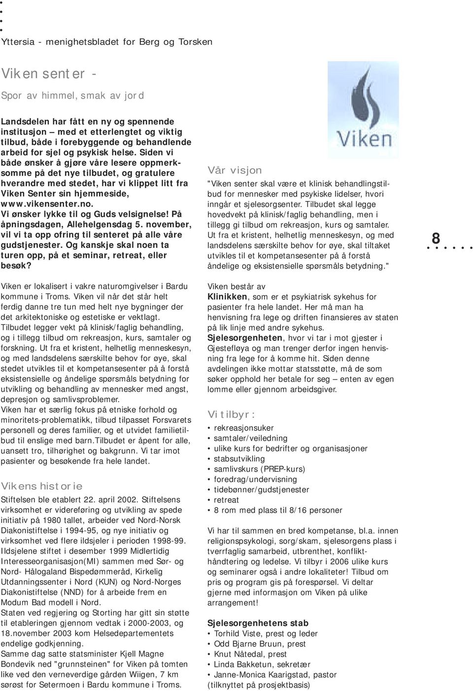 Siden vi både ønsker å gjøre våre lesere oppmerksomme på det nye tilbudet, og gratulere hverandre med stedet, har vi klippet litt fra Viken Senter sin hjemmeside, www.vikensenter.no.