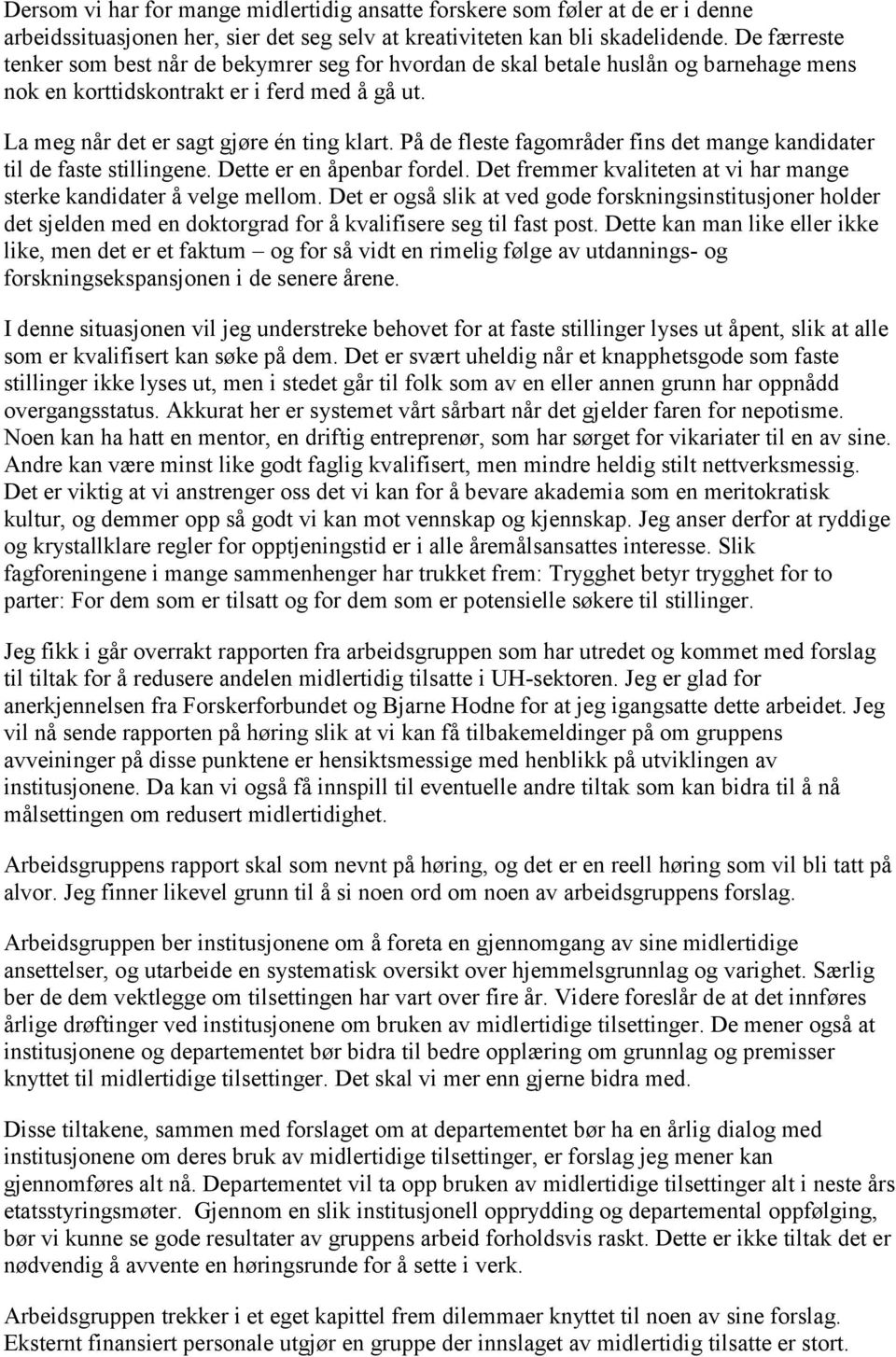 På de fleste fagområder fins det mange kandidater til de faste stillingene. Dette er en åpenbar fordel. Det fremmer kvaliteten at vi har mange sterke kandidater å velge mellom.