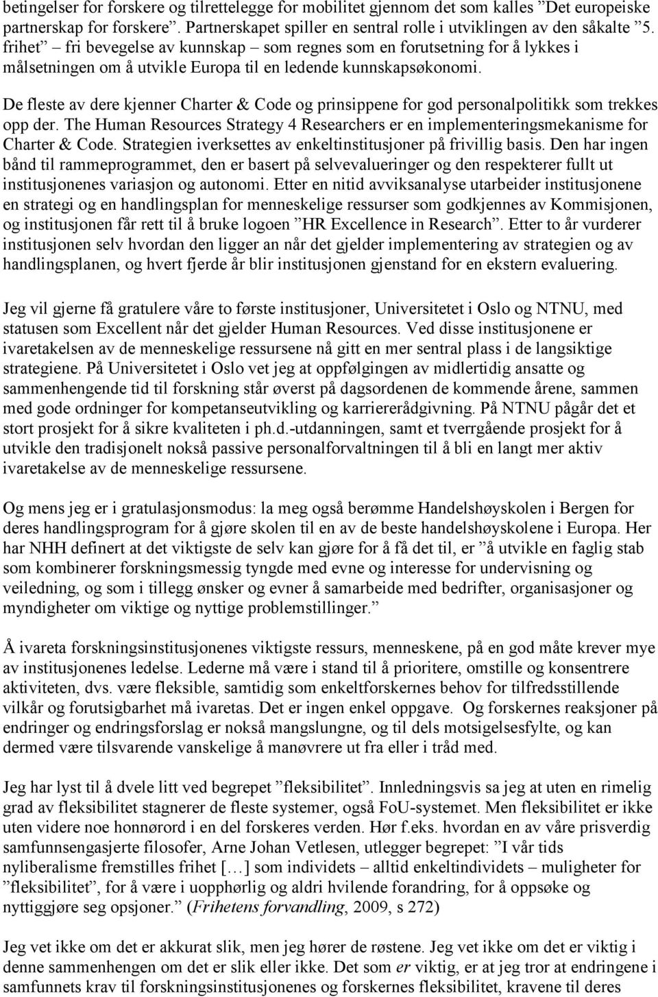 De fleste av dere kjenner Charter & Code og prinsippene for god personalpolitikk som trekkes opp der. The Human Resources Strategy 4 Researchers er en implementeringsmekanisme for Charter & Code.