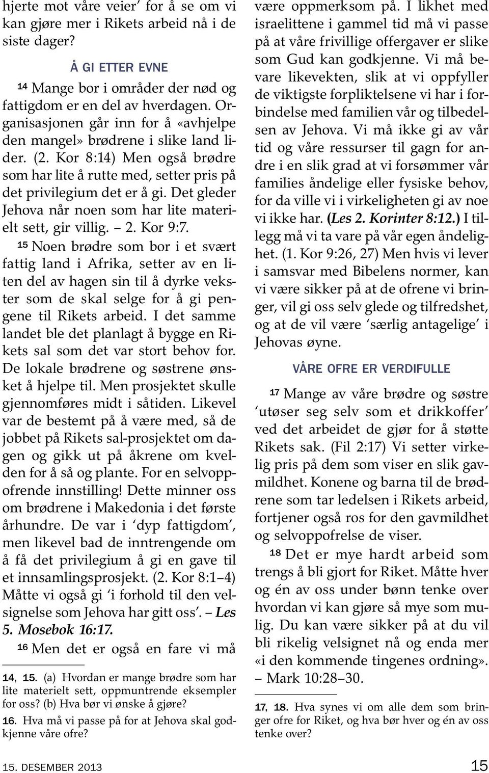 Det gleder Jehova nar noen som har lite materielt sett, gir villig. 2. Kor 9:7.