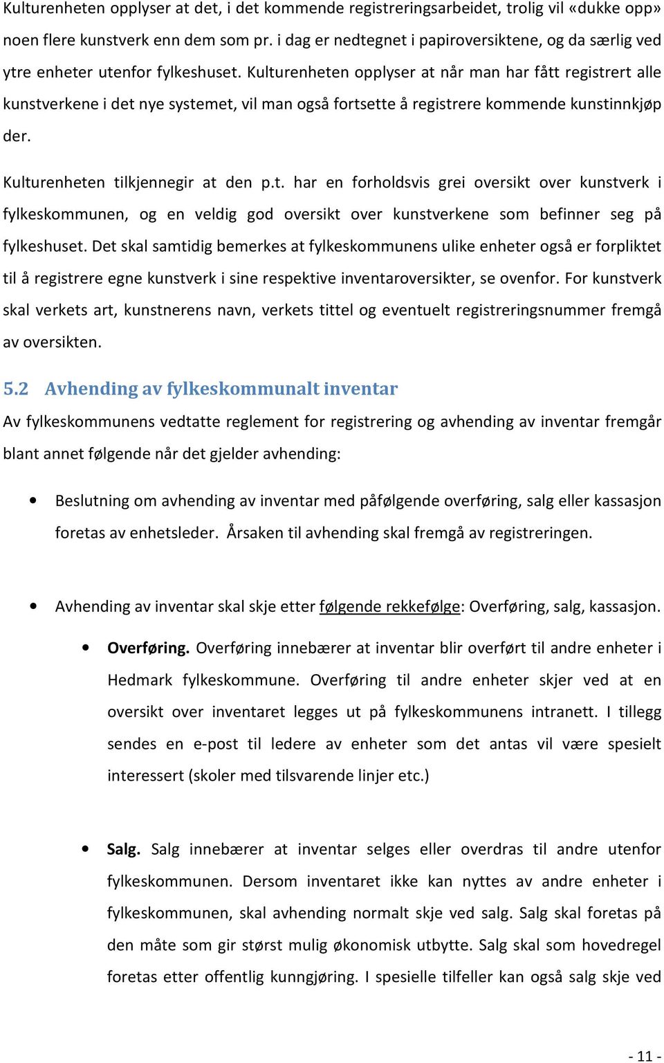 Kulturenheten opplyser at når man har fått registrert alle kunstverkene i det nye systemet, vil man også fortsette å registrere kommende kunstinnkjøp der. Kulturenheten tilkjennegir at den p.t. har en forholdsvis grei oversikt over kunstverk i fylkeskommunen, og en veldig god oversikt over kunstverkene som befinner seg på fylkeshuset.