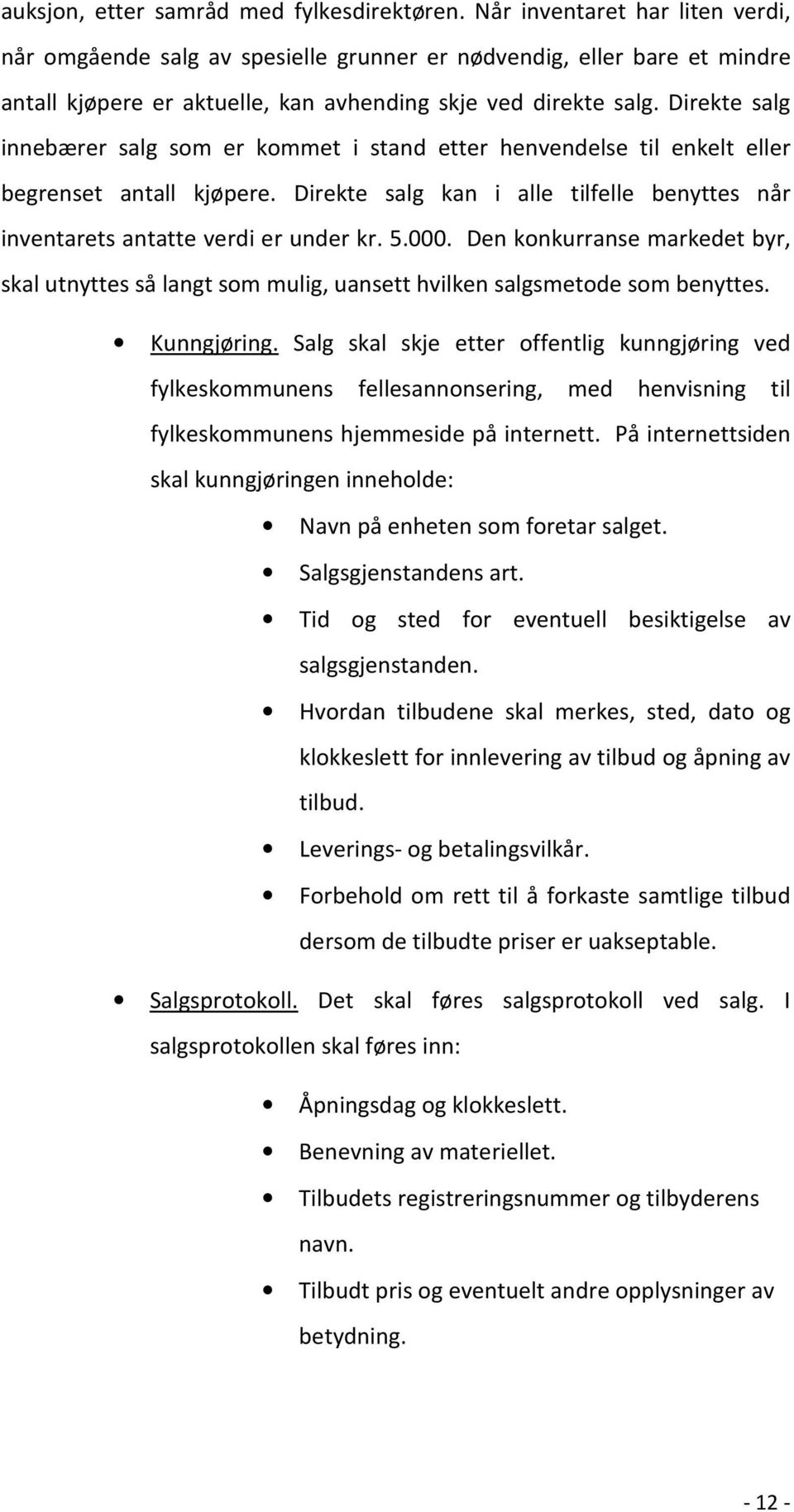 Direkte salg innebærer salg som er kommet i stand etter henvendelse til enkelt eller begrenset antall kjøpere. Direkte salg kan i alle tilfelle benyttes når inventarets antatte verdi er under kr. 5.