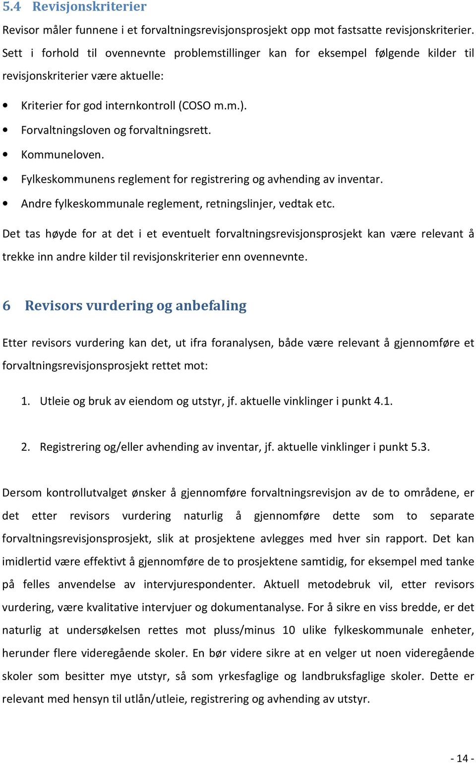 Forvaltningsloven og forvaltningsrett. Kommuneloven. Fylkeskommunens reglement for registrering og avhending av inventar. Andre fylkeskommunale reglement, retningslinjer, vedtak etc.