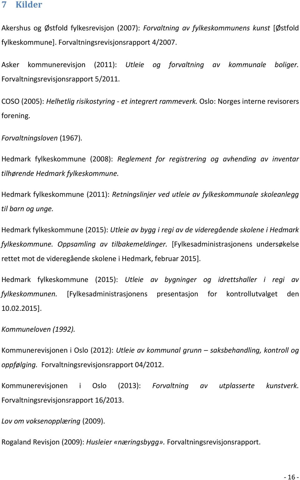 Oslo: Norges interne revisorers forening. Forvaltningsloven (1967). Hedmark fylkeskommune (2008): Reglement for registrering og avhending av inventar tilhørende Hedmark fylkeskommune.