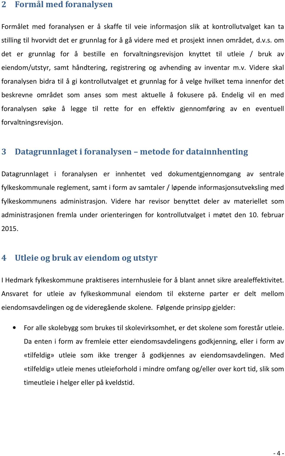 Endelig vil en med foranalysen søke å legge til rette for en effektiv gjennomføring av en eventuell forvaltningsrevisjon.