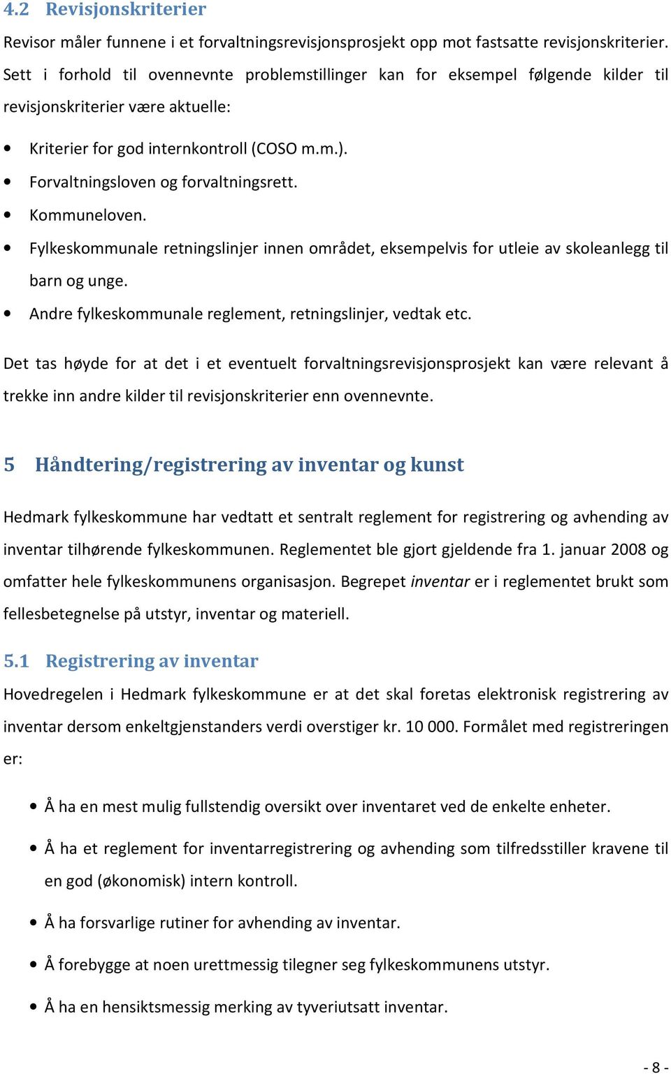 Forvaltningsloven og forvaltningsrett. Kommuneloven. Fylkeskommunale retningslinjer innen området, eksempelvis for utleie av skoleanlegg til barn og unge.