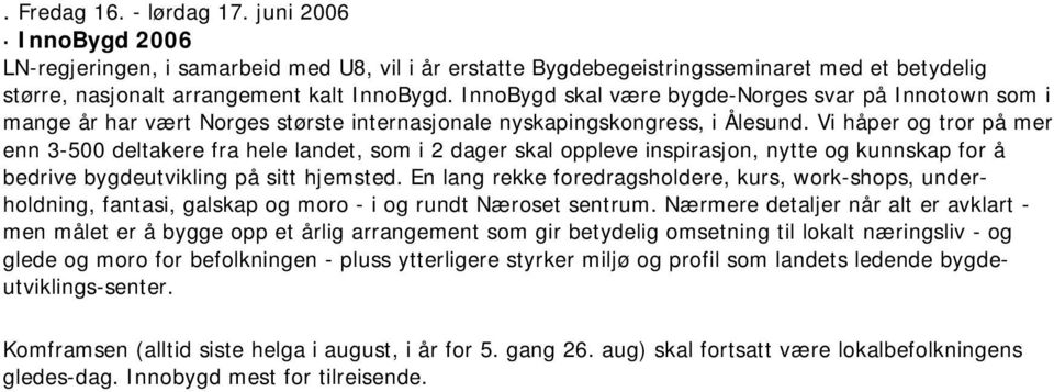 Vi håper og tror på mer enn 3-500 deltakere fra hele landet, som i 2 dager skal oppleve inspirasjon, nytte og kunnskap for å bedrive bygdeutvikling på sitt hjemsted.