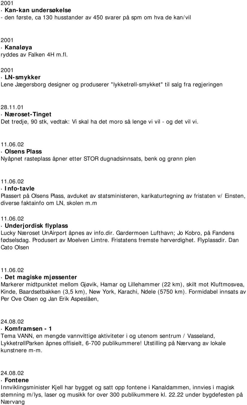 01 Næroset-Tinget Det tredje, 90 stk, vedtak: Vi skal ha det moro så lenge vi vil - og det vil vi. 11.06.