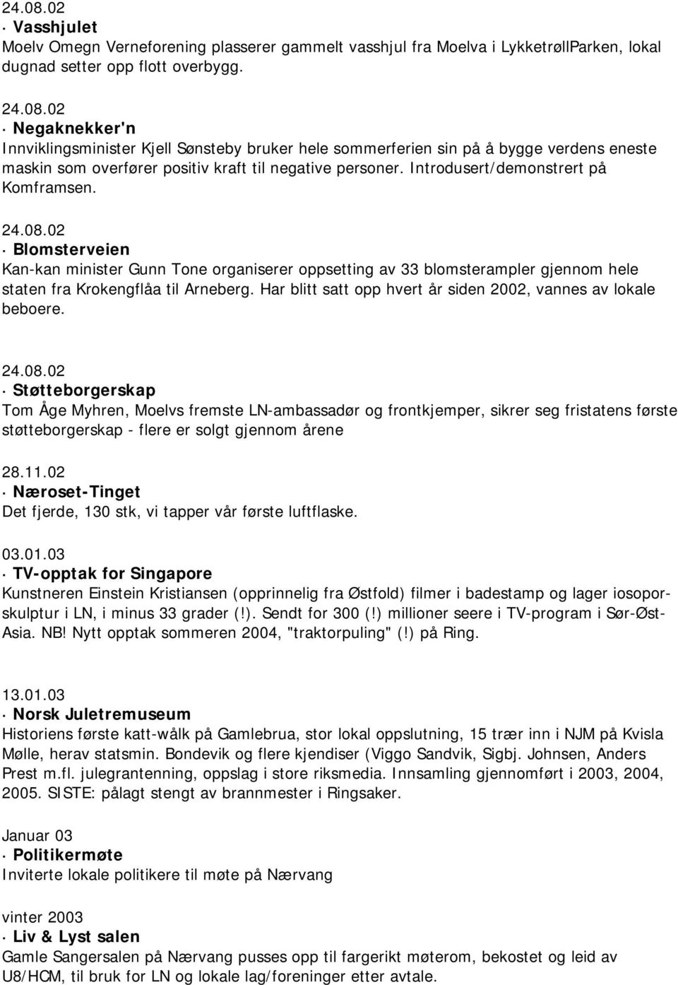 Har blitt satt opp hvert år siden 2002, vannes av lokale beboere. 24.08.