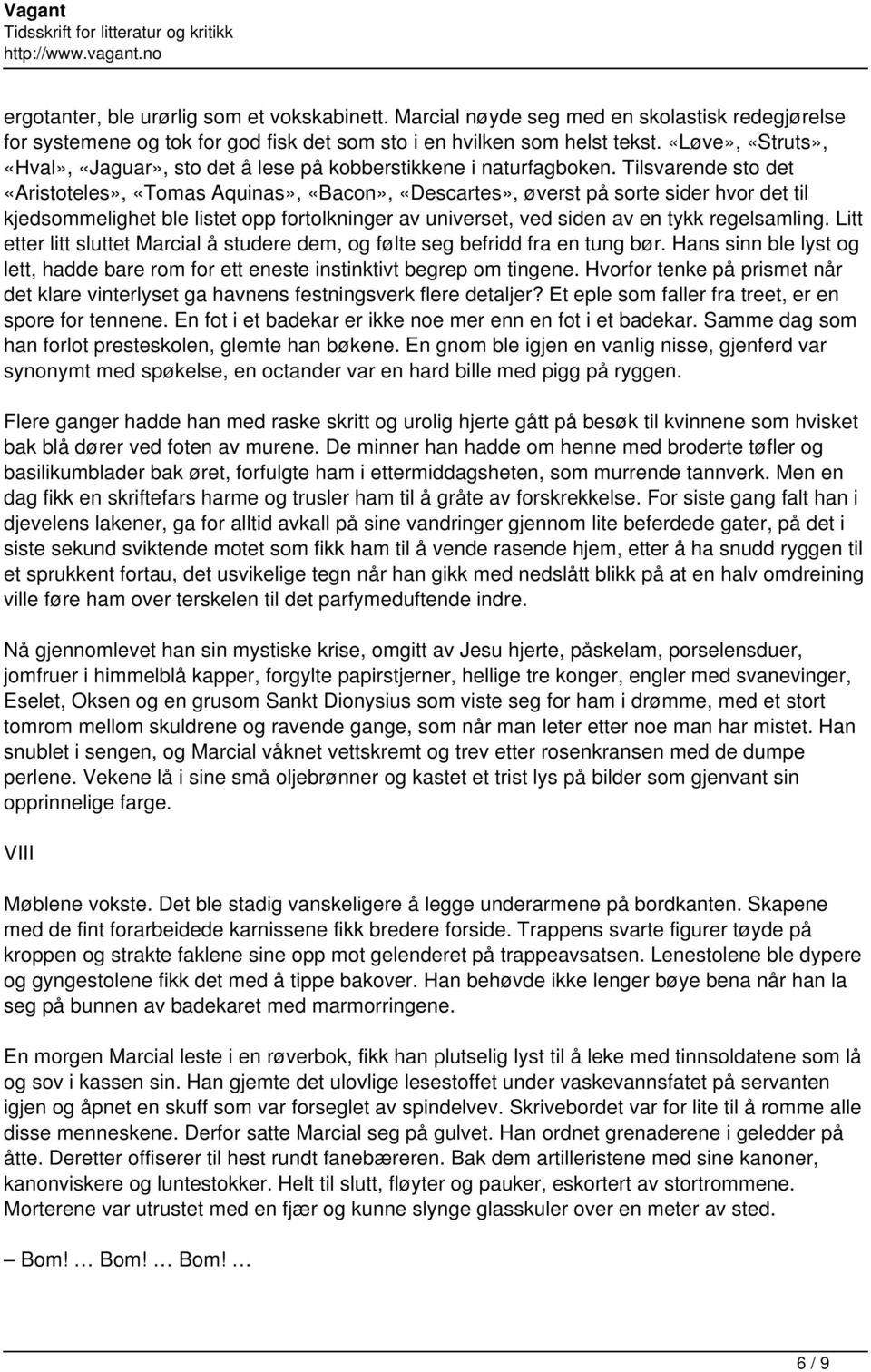 Tilsvarende sto det «Aristoteles», «Tomas Aquinas», «Bacon», «Descartes», øverst på sorte sider hvor det til kjedsommelighet ble listet opp fortolkninger av universet, ved siden av en tykk