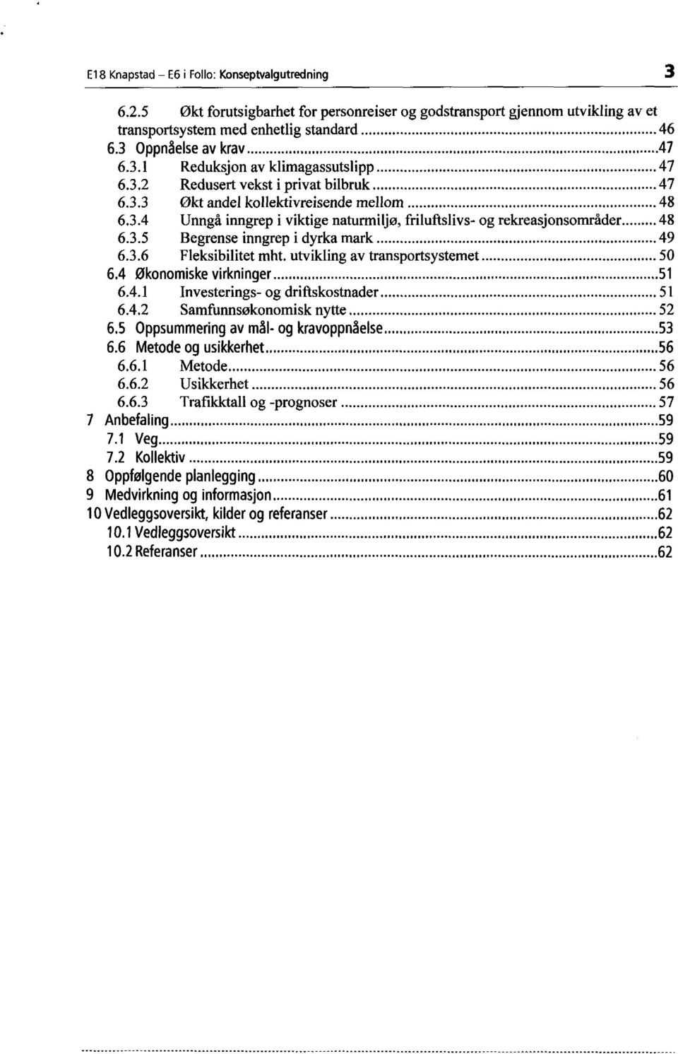 .. 48 6.3.5 Begrense inngrep i dyrka mark...... 49 6.3.6 Fleksibilitet mht. utvikling av transportsystemet... 50 6.4 Økonomiske virkninger...51 6.4.1 Investerings- og driftskostnader... 51 6.4.2 Samfunnsøkonomisk nytte.