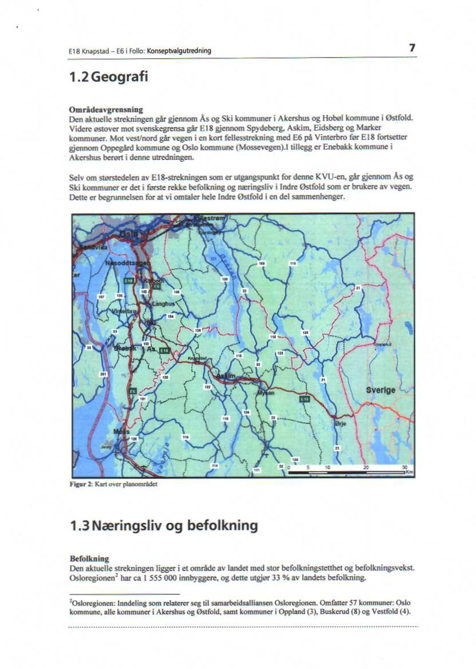 Mon tfiord går vegen i en kon &Ilesxtrekning med E6 p3 Vinterbro for E l 8 forsoner gjennom (Opp" kommune og Oslo kommune (lossevegen) l til sorg er Enebakk kommune I Akersbus beror i denne