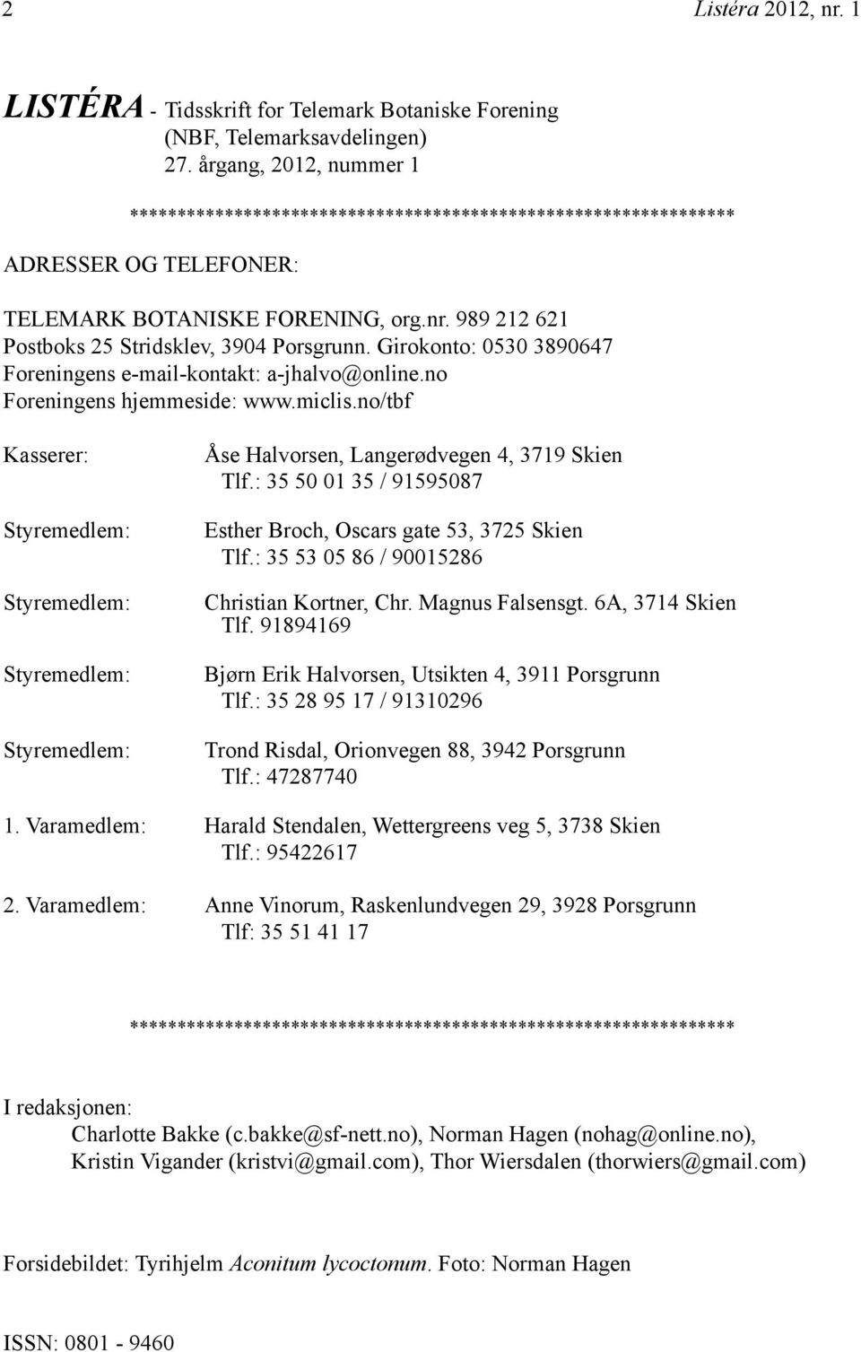 Girokonto: 0530 3890647 Foreningens e-mail-kontakt: a-jhalvo@online.no Foreningens hjemmeside: www.miclis.