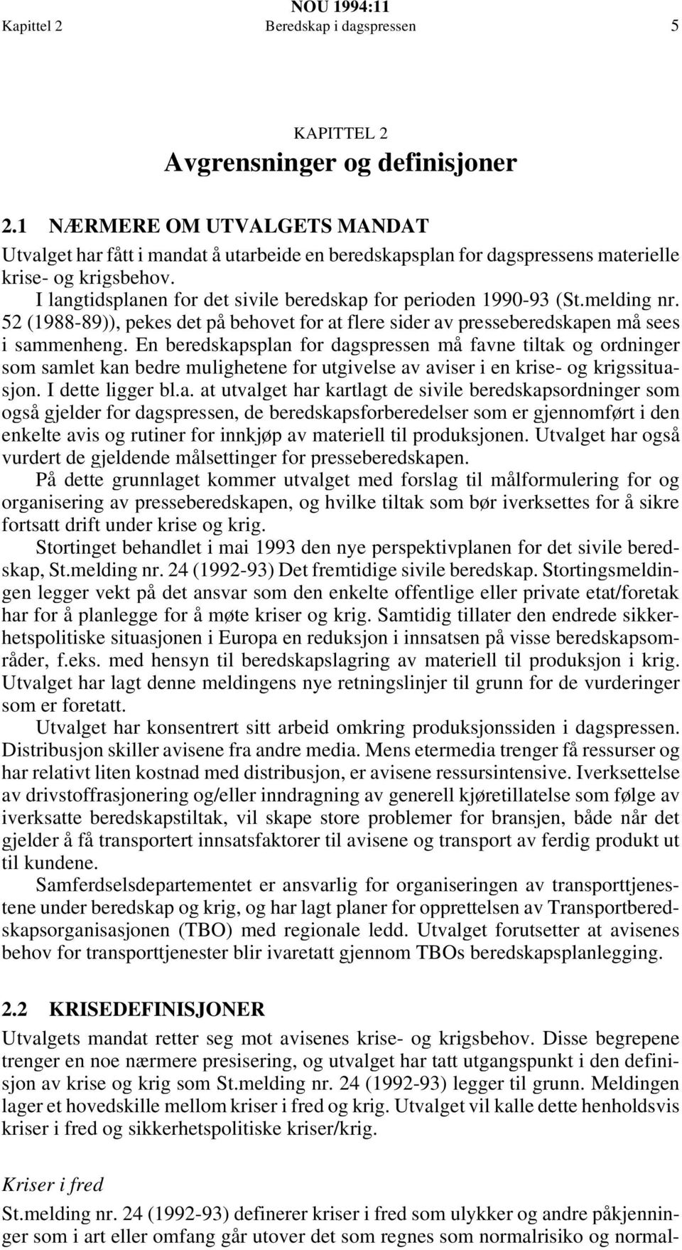 I langtidsplanen for det sivile beredskap for perioden 1990-93 (St.melding nr. 52 (1988-89)), pekes det på behovet for at flere sider av presseberedskapen må sees i sammenheng.