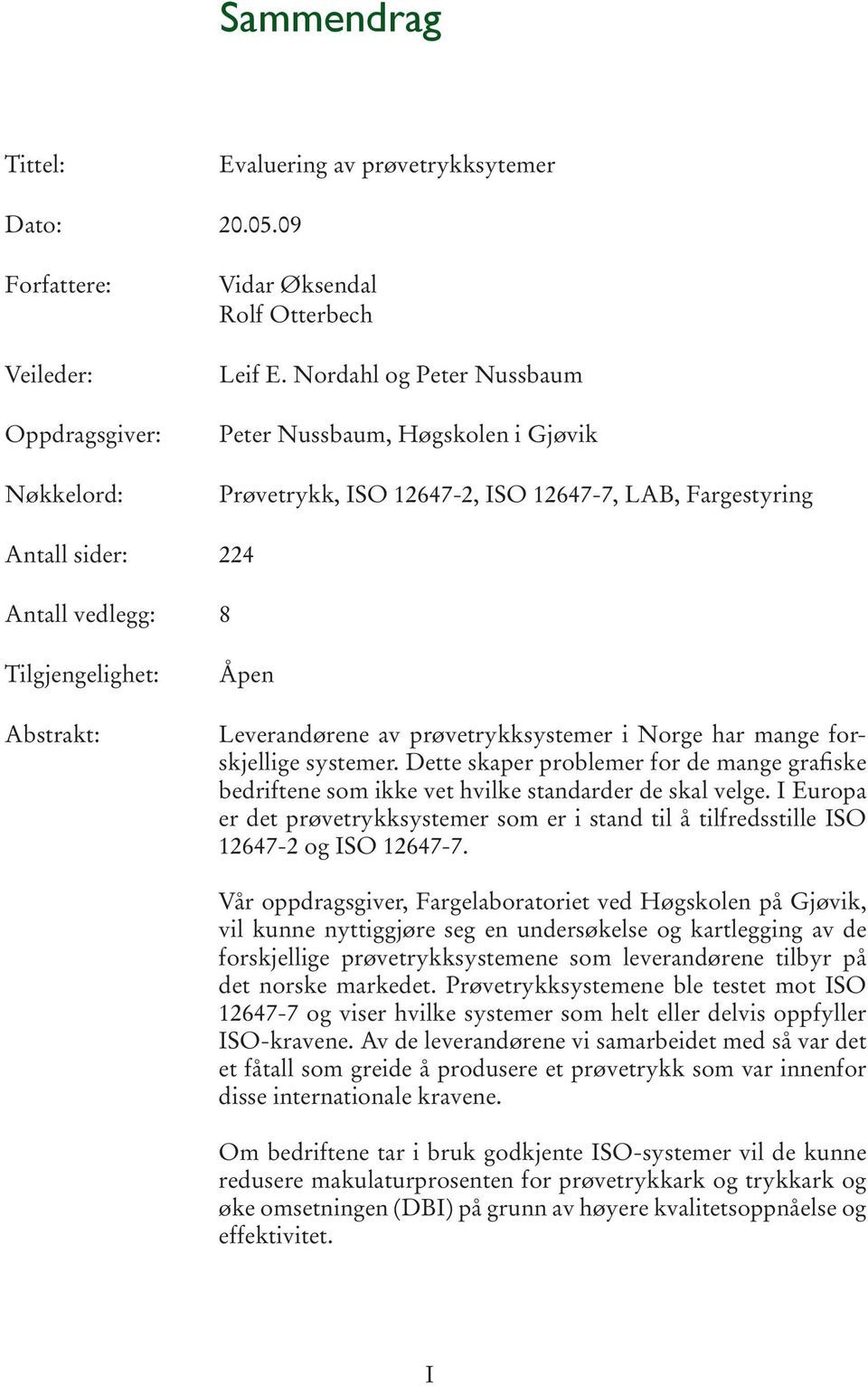 av prøvetrykksystemer i Norge har mange forskjellige systemer. Dette skaper problemer for de mange grafiske bedriftene som ikke vet hvilke standarder de skal velge.