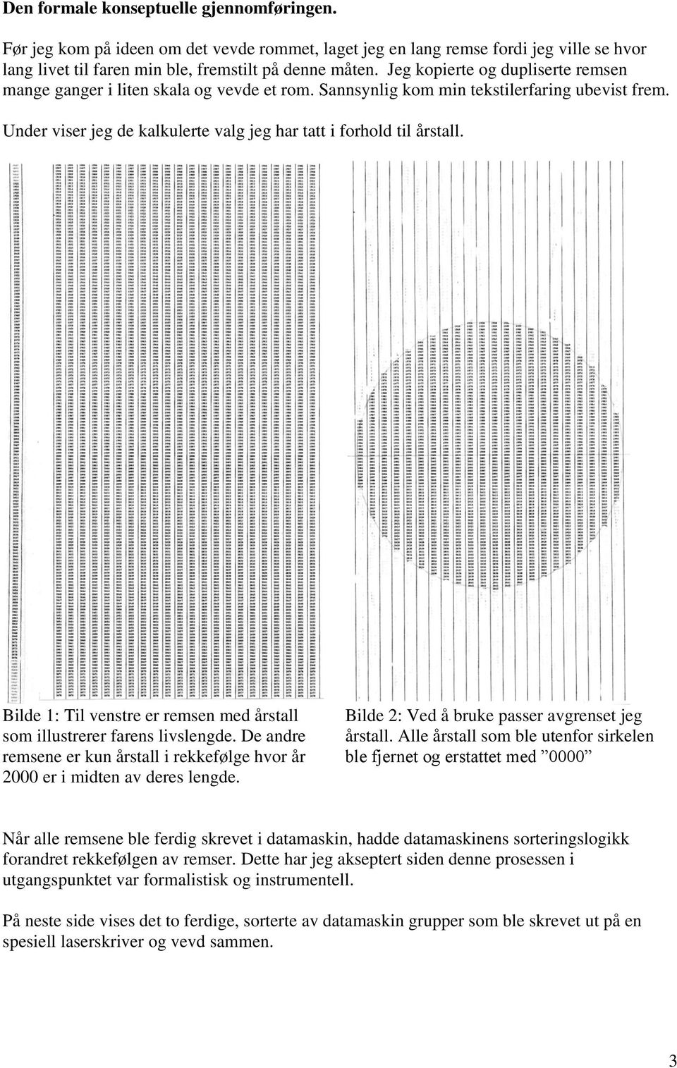 Bilde 1: Til venstre er remsen med årstall som illustrerer farens livslengde. De andre remsene er kun årstall i rekkefølge hvor år 2000 er i midten av deres lengde.