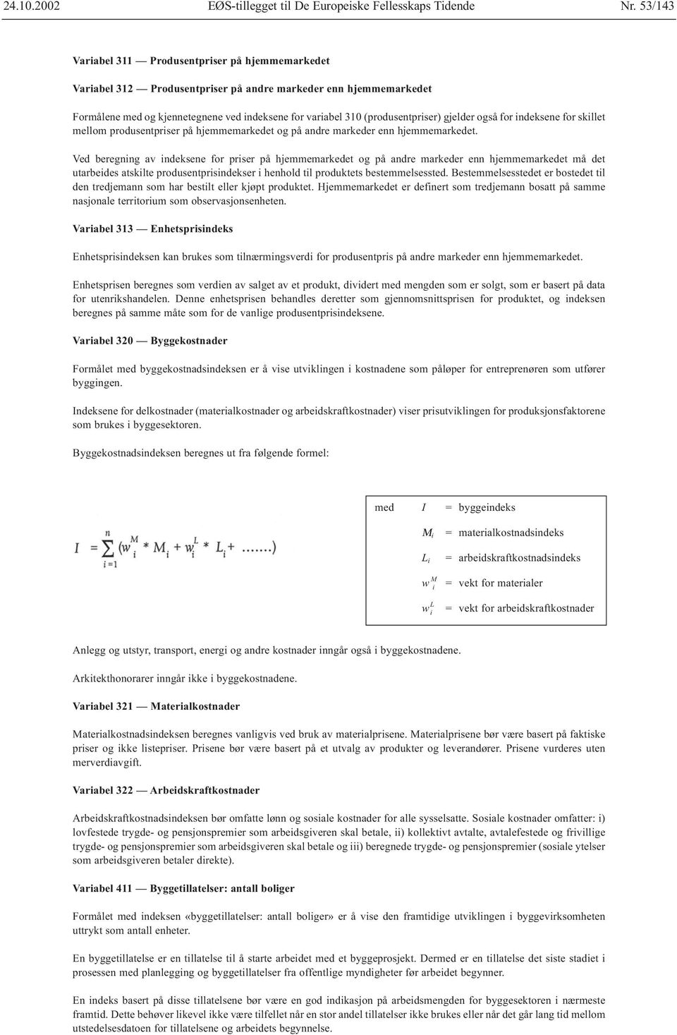 Ved beregning av indeksene for priser på hjemmemarkedet og på andre markeder enn hjemmemarkedet må det utarbeides atskilte produsentprisindekser i henhold til produktets bestemmelsessted.