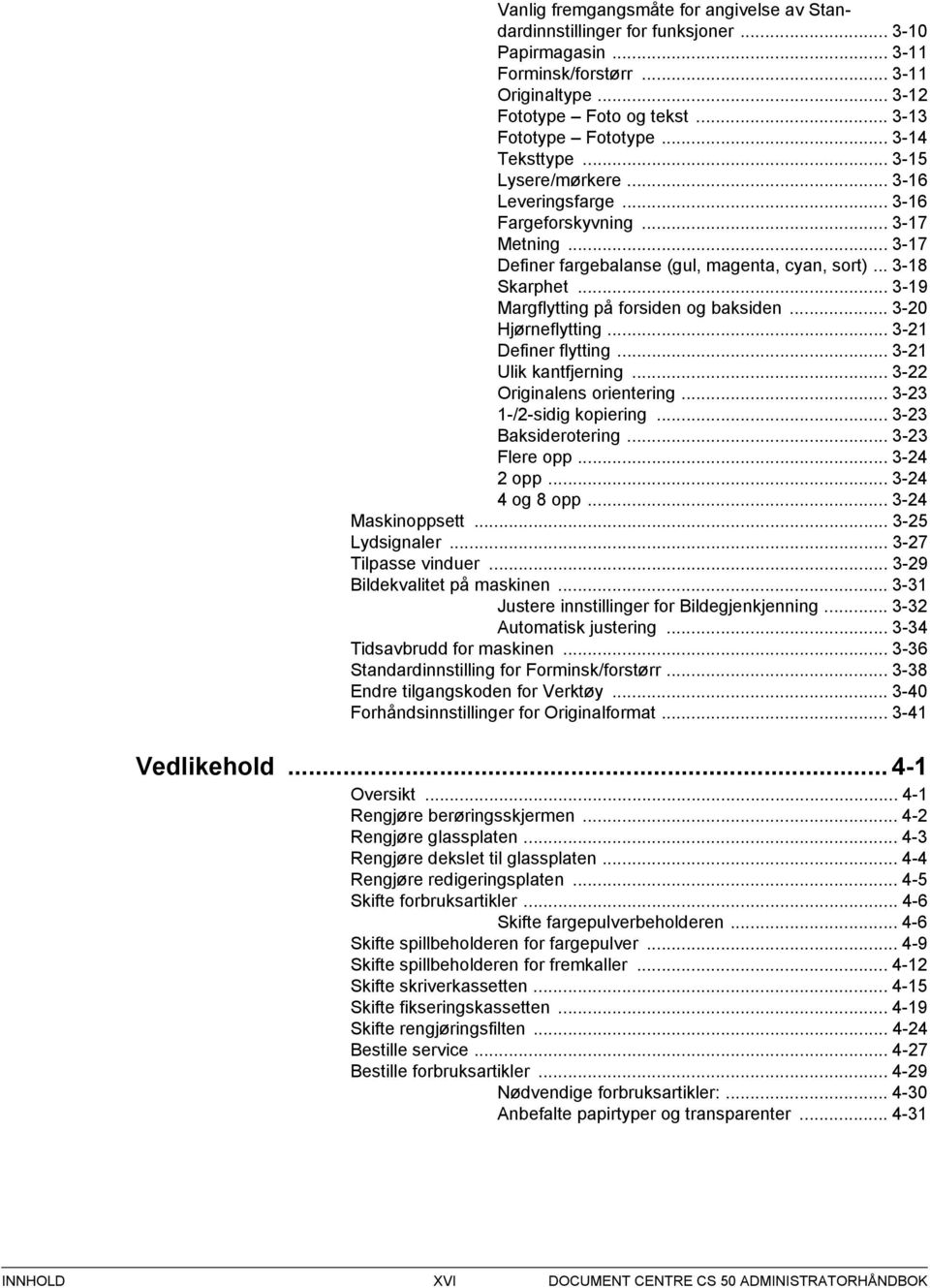 .. -19 Margflytting på forsiden og baksiden... -0 Hjørneflytting... -1 Definer flytting... -1 Ulik kantfjerning... - Originalens orientering... - 1-/-sidig kopiering... - Baksiderotering... - Flere opp.