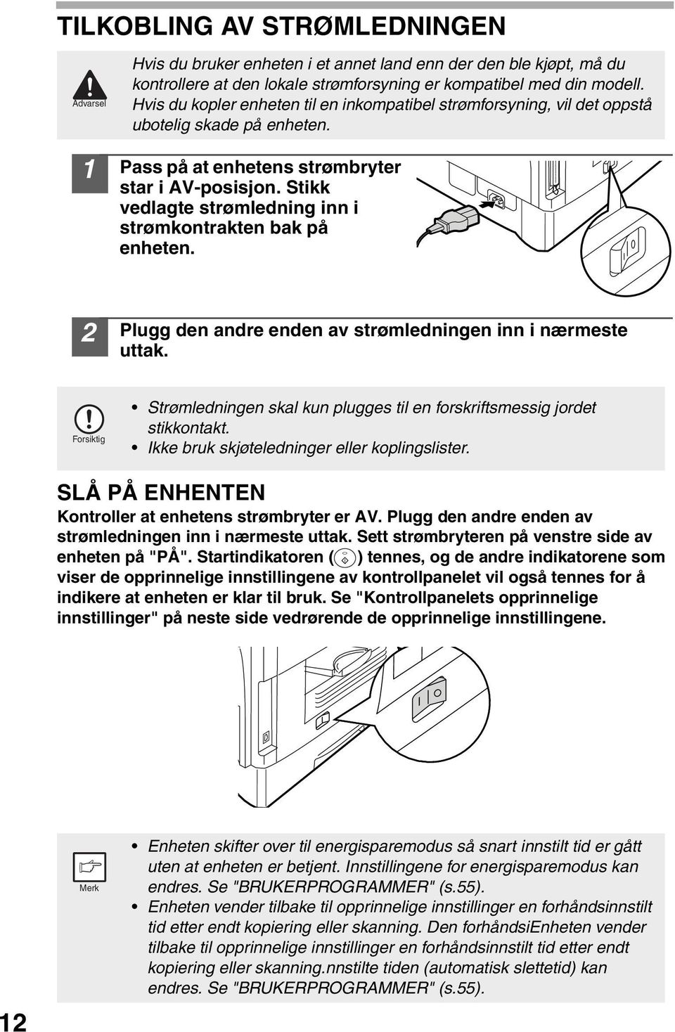 Stikk vedlagte strømledning inn i strømkontrakten bak på enheten. Plugg den andre enden av strømledningen inn i nærmeste uttak.