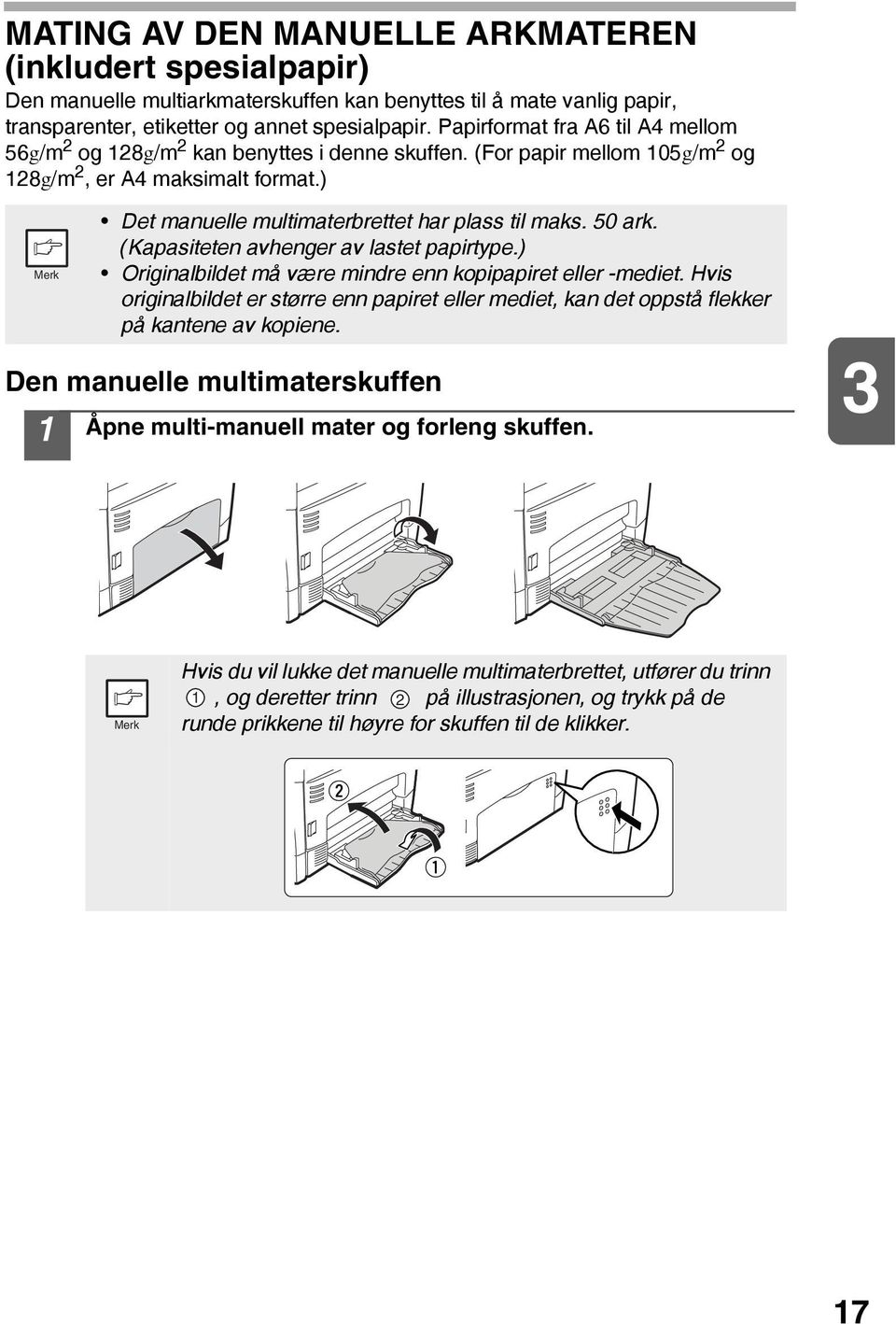 ) Den manuelle multimaterskuffen 1 Det manuelle multimaterbrettet har plass til maks. 50 ark. (Kapasiteten avhenger av lastet papirtype.) Originalbildet må være mindre enn kopipapiret eller -mediet.