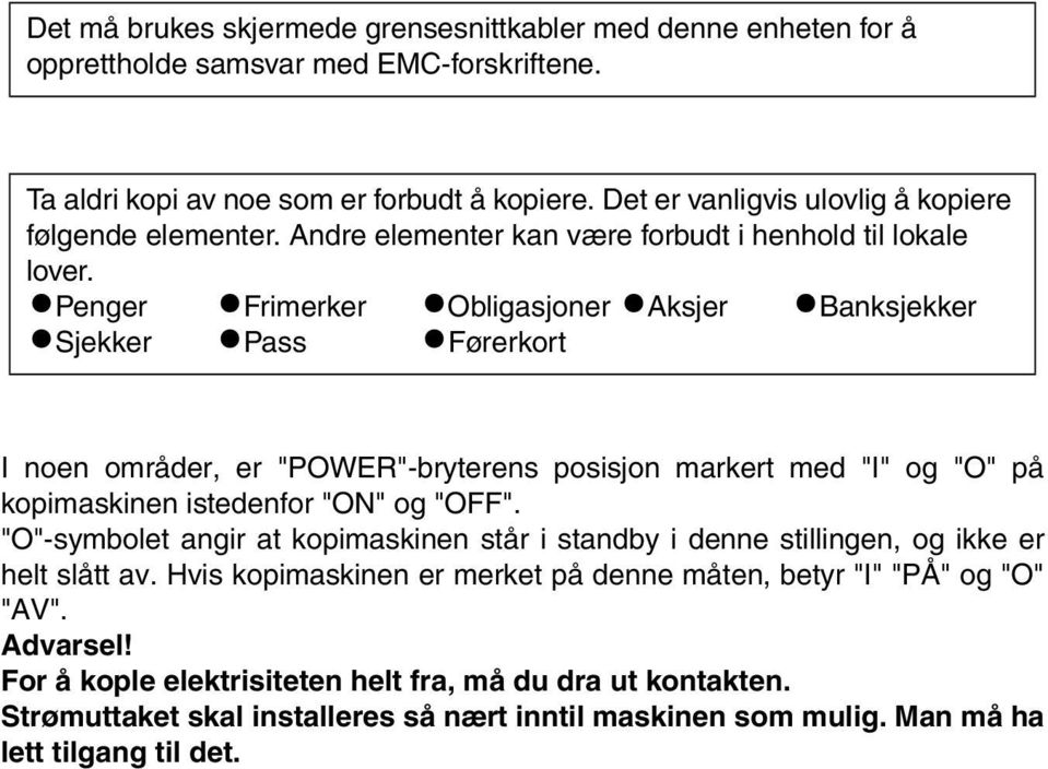 Penger Frimerker Obligasjoner Aksjer Banksjekker Sjekker Pass Førerkort I noen områder, er "POWER"-bryterens posisjon markert med "I" og "O" på kopimaskinen istedenfor "ON" og "OFF".