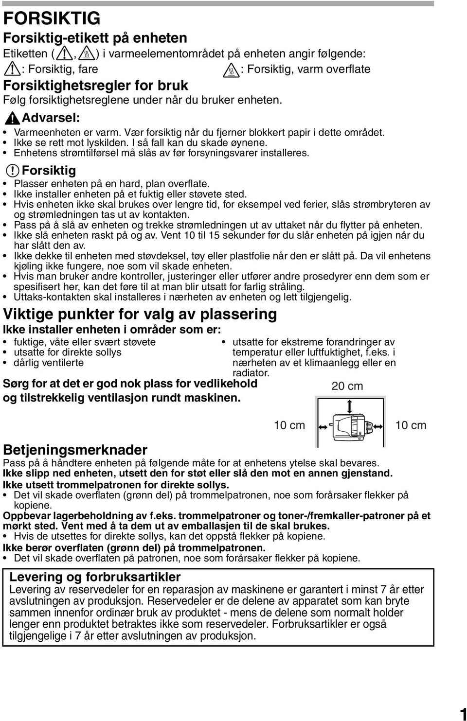 I så fall kan du skade øynene. Enhetens strømtilførsel må slås av før forsyningsvarer installeres. Forsiktig Plasser enheten på en hard, plan overflate.