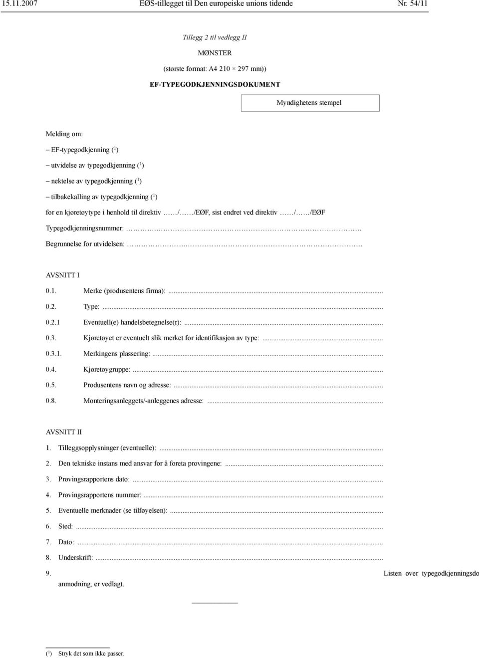 tilbakekalling av typegodkjenning ( 1 ) for en kjøretøytype i henhold til direktiv / /EØF, sist endret ved direktiv / /EØF Typegodkjenningsnummer:. Begrunnelse for utvidelsen:. AVSNITT I 0.1. Merke (produsentens firma):.