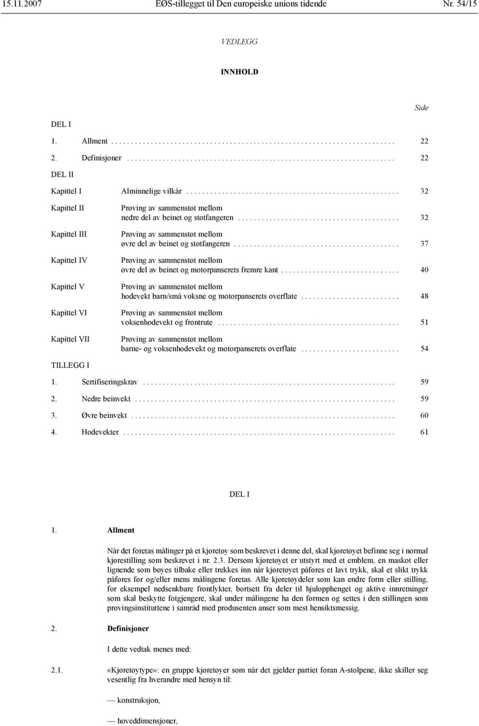 .. 32 Prøving av sammenstøt mellom øvre del av beinet og støtfangeren... 37 Prøving av sammenstøt mellom øvre del av beinet og motorpanserets fremre kant.