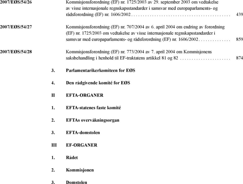 april 2004 om endring av forordning (EF) nr. 1725/2003 om vedtakelse av visse internasjonale regnskapsstandarder i samsvar med europaparlaments- og rådsforordning (EF) nr. 1606/2002.