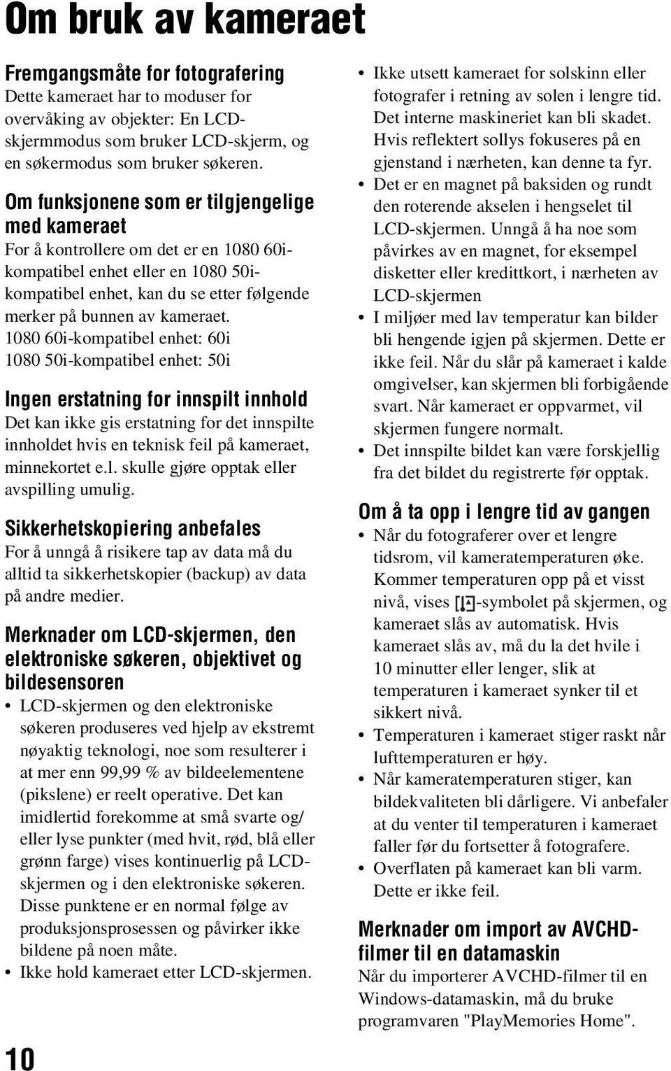 1080 60i-kompatibel enhet: 60i 1080 50i-kompatibel enhet: 50i Ingen erstatning for innspilt innhold Det kan ikke gis erstatning for det innspilte innholdet hvis en teknisk feil på kameraet,