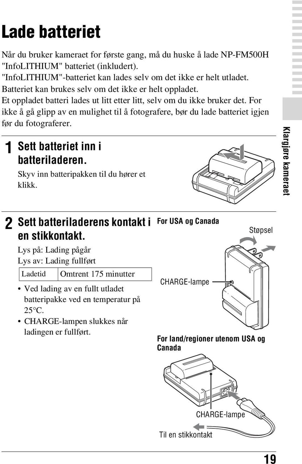 For ikke å gå glipp av en mulighet til å fotografere, bør du lade batteriet igjen før du fotograferer. 1 Sett batteriet inn i batteriladeren. Skyv inn batteripakken til du hører et klikk.