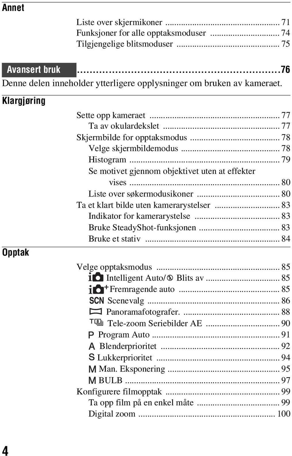 .. 79 Se motivet gjennom objektivet uten at effekter vises... 80 Liste over søkermodusikoner... 80 Ta et klart bilde uten kamerarystelser... 83 Indikator for kamerarystelse.