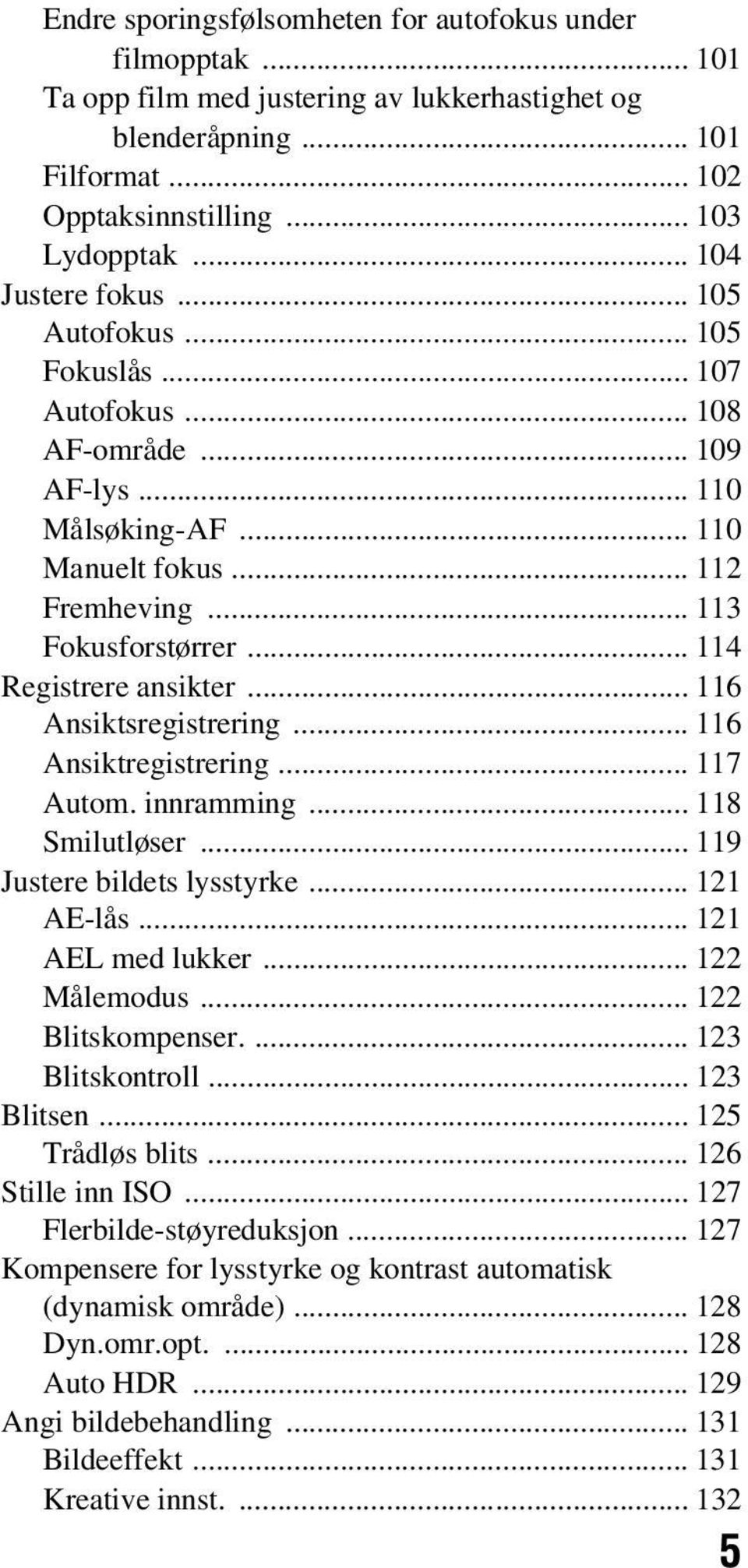 .. 114 Registrere ansikter... 116 Ansiktsregistrering... 116 Ansiktregistrering... 117 Autom. innramming... 118 Smilutløser... 119 Justere bildets lysstyrke... 121 AE-lås... 121 AEL med lukker.