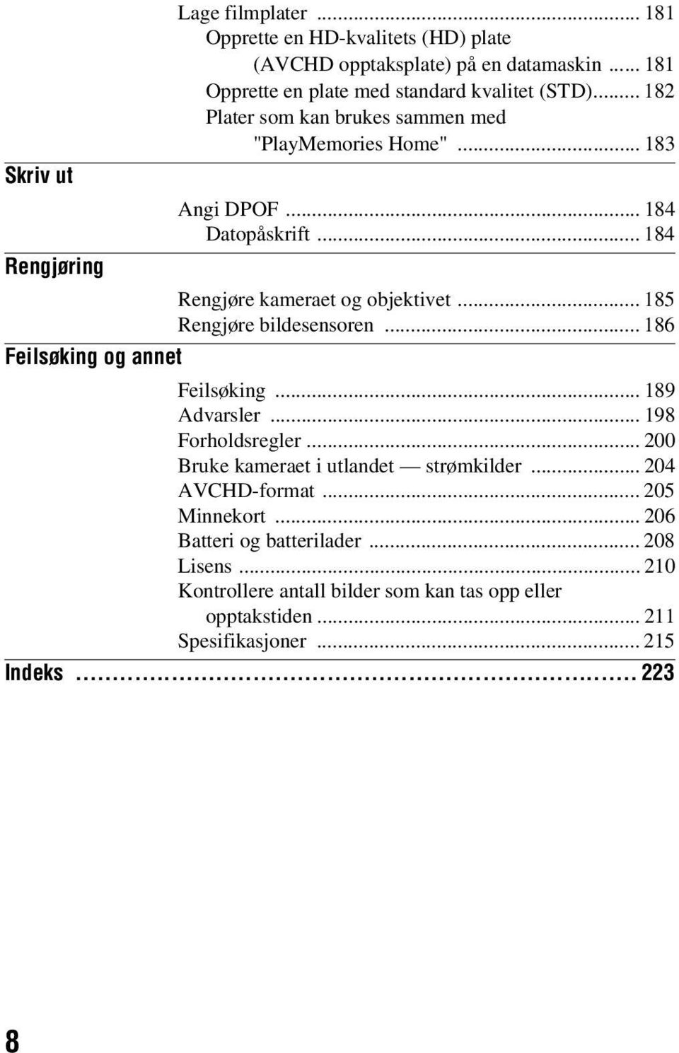 .. 185 Rengjøre bildesensoren... 186 Feilsøking og annet Feilsøking... 189 Advarsler... 198 Forholdsregler... 200 Bruke kameraet i utlandet strømkilder.