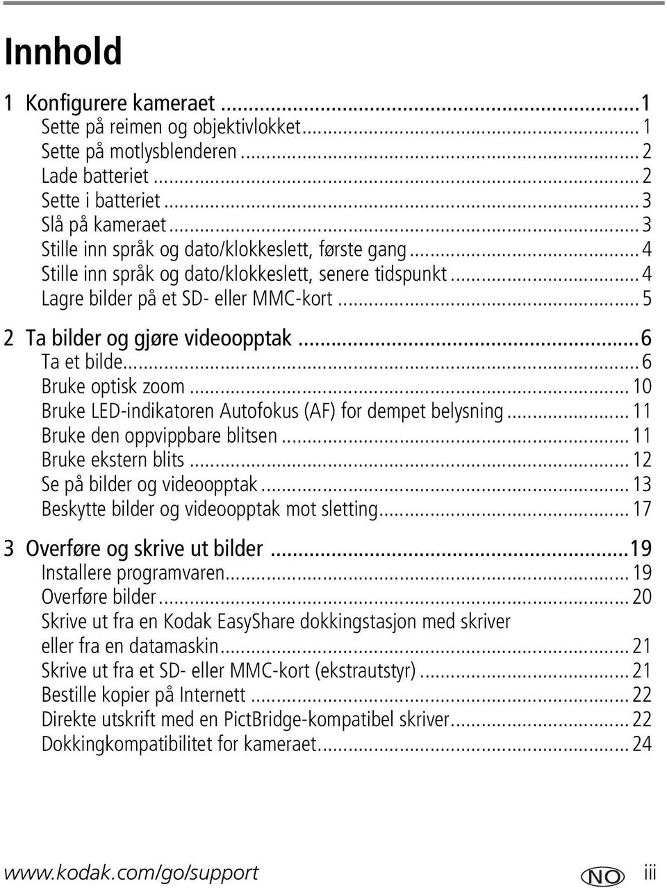 ..6 Ta et bilde...6 Bruke optisk zoom...10 Bruke LED-indikatoren Autofokus (AF) for dempet belysning...11 Bruke den oppvippbare blitsen...11 Bruke ekstern blits...12 Se på bilder og videoopptak.