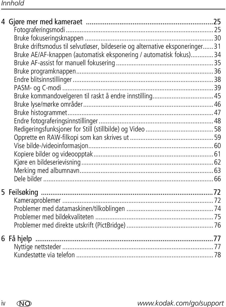 ..39 Bruke kommandovelgeren til raskt å endre innstilling...45 Bruke lyse/mørke områder...46 Bruke histogrammet...47 Endre fotograferingsinnstillinger.