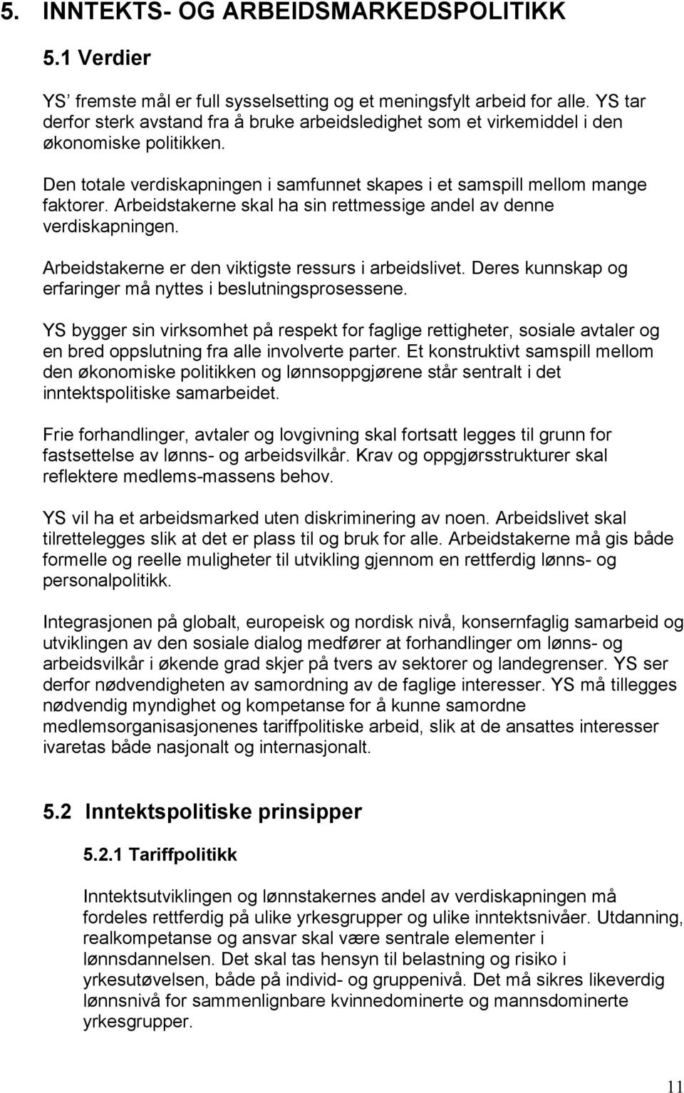 Arbeidstakerne skal ha sin rettmessige andel av denne verdiskapningen. Arbeidstakerne er den viktigste ressurs i arbeidslivet. Deres kunnskap og erfaringer må nyttes i beslutningsprosessene.