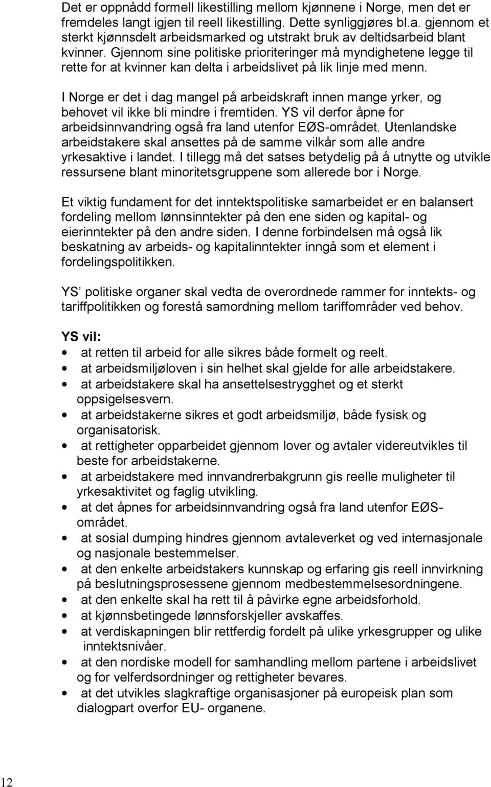 I Norge er det i dag mangel på arbeidskraft innen mange yrker, og behovet vil ikke bli mindre i fremtiden. YS vil derfor åpne for arbeidsinnvandring også fra land utenfor EØS-området.