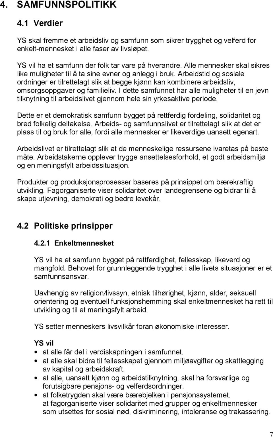 Arbeidstid og sosiale ordninger er tilrettelagt slik at begge kjønn kan kombinere arbeidsliv, omsorgsoppgaver og familieliv.