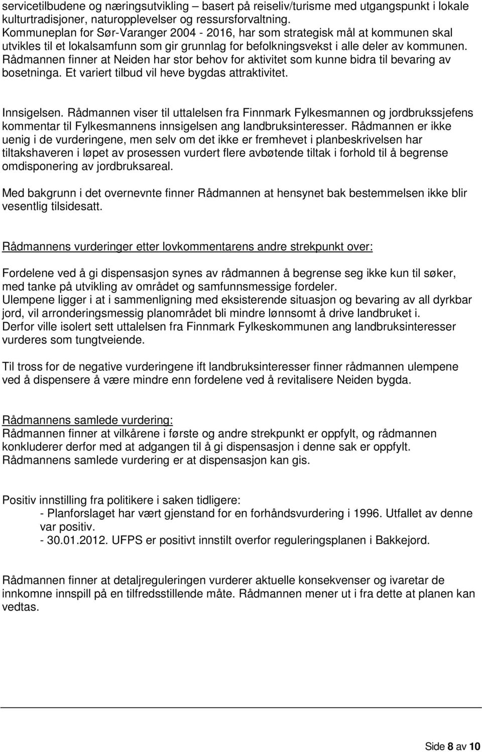 Rådmannen finner at Neiden har stor behov for aktivitet som kunne bidra til bevaring av bosetninga. Et variert tilbud vil heve bygdas attraktivitet. Innsigelsen.