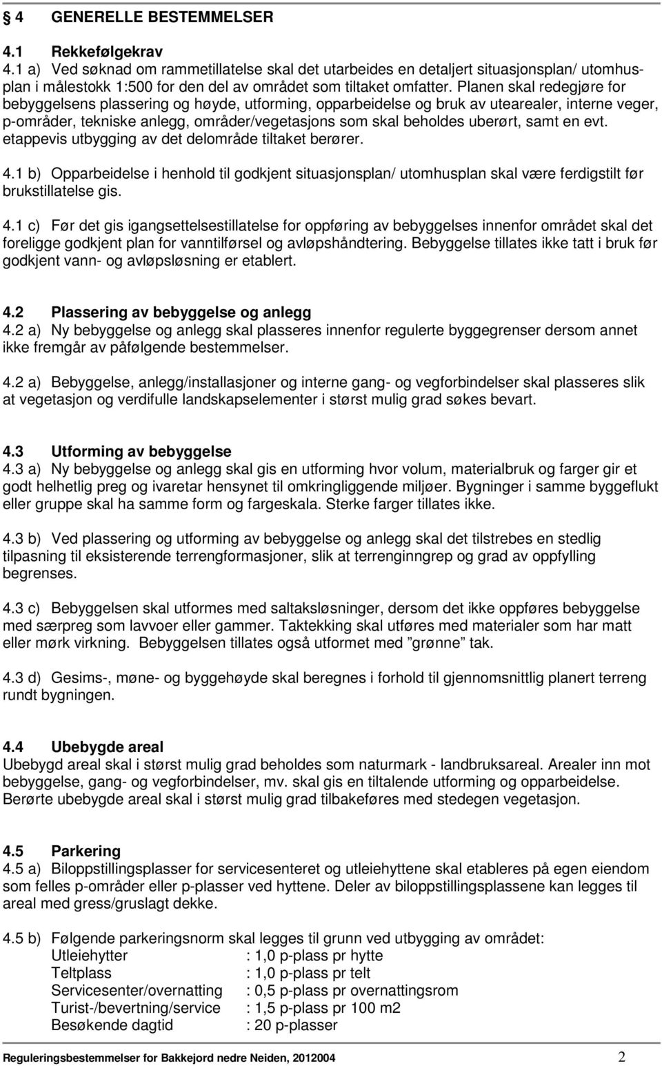 Planen skal redegjøre for bebyggelsens plassering og høyde, utforming, opparbeidelse og bruk av utearealer, interne veger, p-områder, tekniske anlegg, områder/vegetasjons som skal beholdes uberørt,