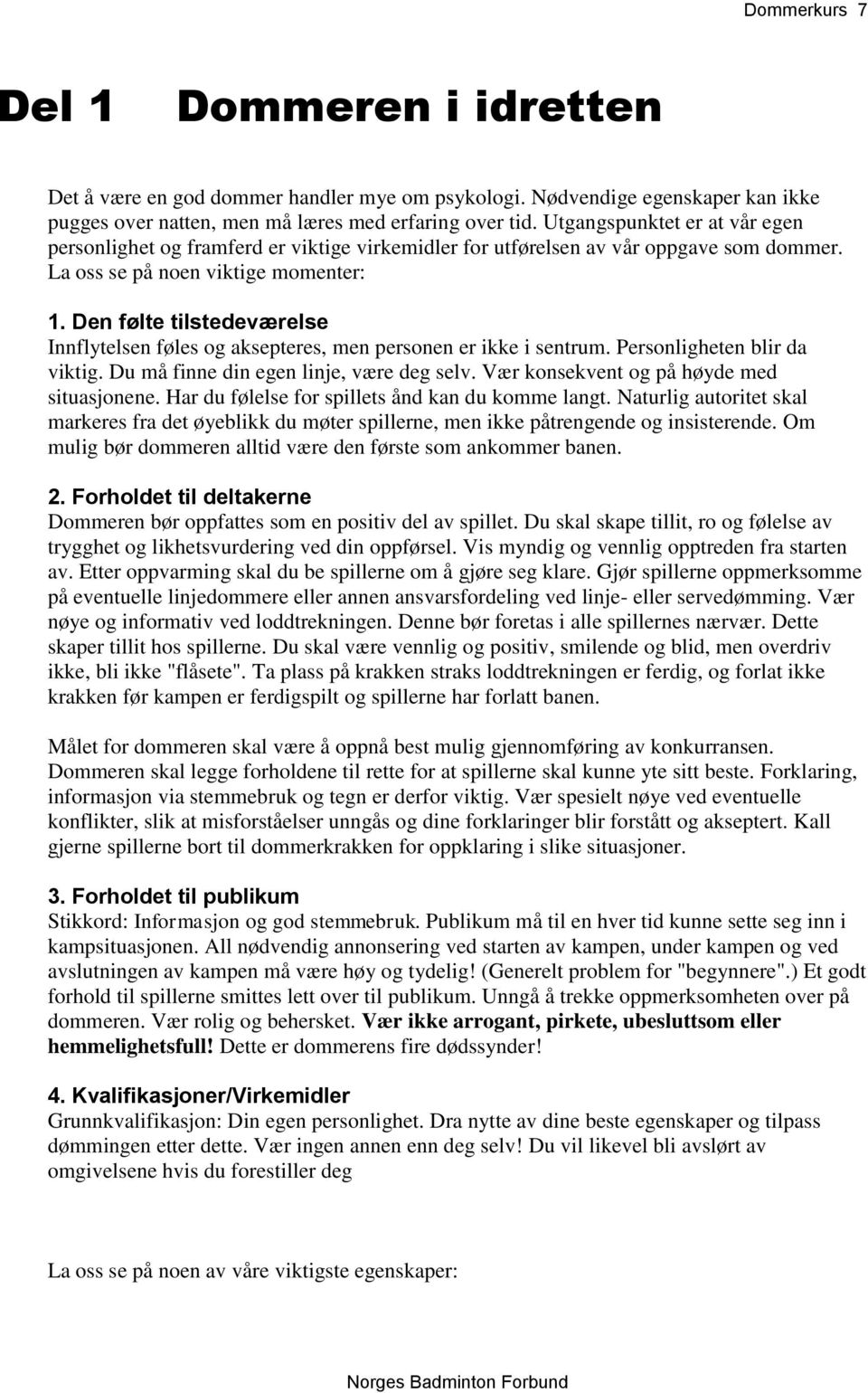 Den følte tilstedeværelse Innflytelsen føles og aksepteres, men personen er ikke i sentrum. Personligheten blir da viktig. Du må finne din egen linje, være deg selv.