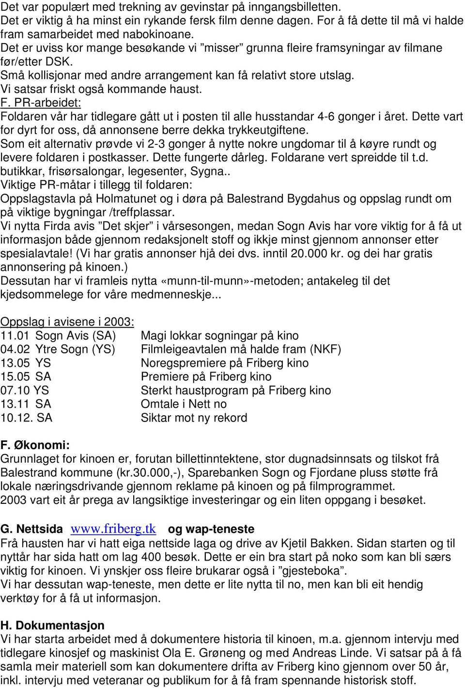 Vi satsar friskt også kommande haust. F. PR-arbeidet: Foldaren vår har tidlegare gått ut i posten til alle husstandar 4-6 gonger i året.