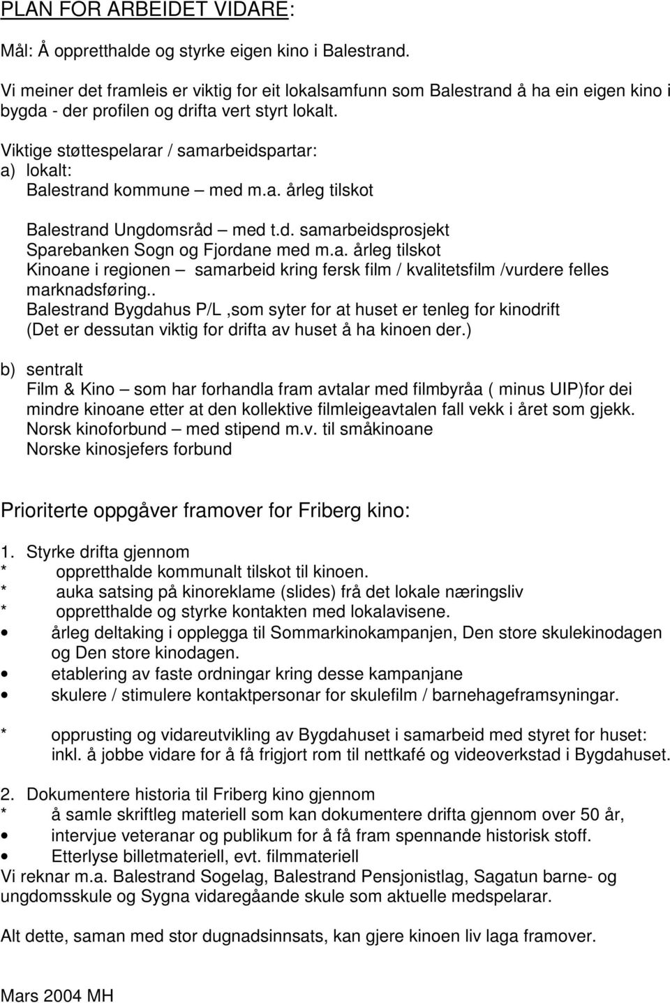 Viktige støttespelarar / samarbeidspartar: a) lokalt: Balestrand kommune med m.a. årleg tilskot Balestrand Ungdomsråd med t.d. samarbeidsprosjekt Sparebanken Sogn og Fjordane med m.a. årleg tilskot Kinoane i regionen samarbeid kring fersk film / kvalitetsfilm /vurdere felles marknadsføring.