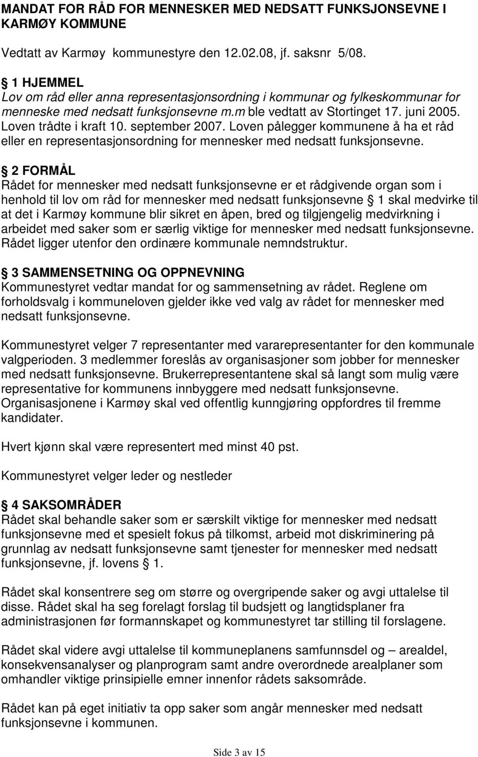 september 2007. Loven pålegger kommunene å ha et råd eller en representasjonsordning for mennesker med nedsatt funksjonsevne.