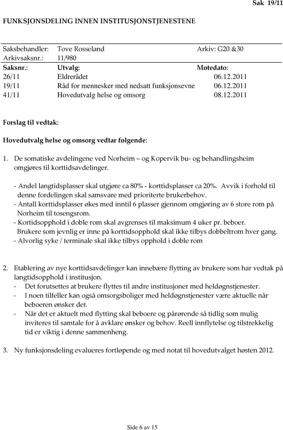 De somatiske avdelingene ved Norheim og Kopervik bu- og behandlingsheim omgjøres til korttidsavdelinger. - Andel langtidsplasser skal utgjøre ca 80% - korttidsplasser ca 20%.