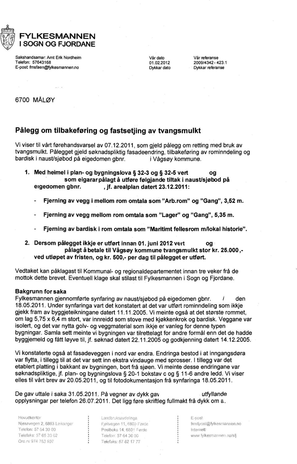 Pålegget gjeld søknadspliktig fasadeendring, tilbakeføring av rominndeling og bardisk i naust/sjøbod på eigedomen gbnr. i Vågsøy kommune.