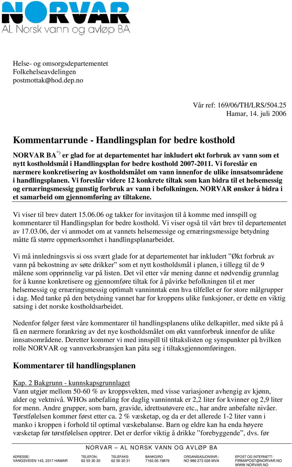 2007-2011. Vi foreslår en nærmere konkretisering av kostholdsmålet om vann innenfor de ulike innsatsområdene i handlingsplanen.