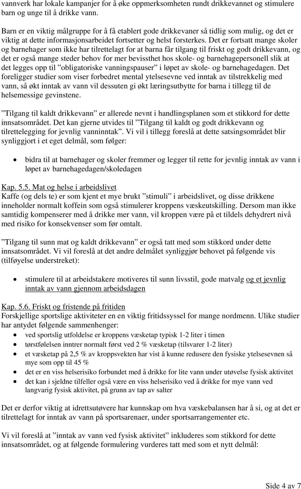 Det er fortsatt mange skoler og barnehager som ikke har tilrettelagt for at barna får tilgang til friskt og godt drikkevann, og det er også mange steder behov for mer bevissthet hos skole- og